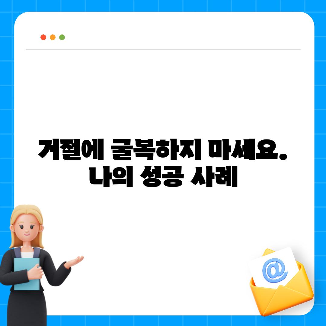 거절에 굴복하지 마세요. 나의 성공 사례