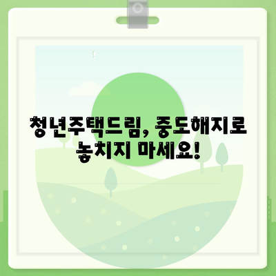 청년주택드림 청약통장 적금-예금담보대출,중도해지를 하지 마세요