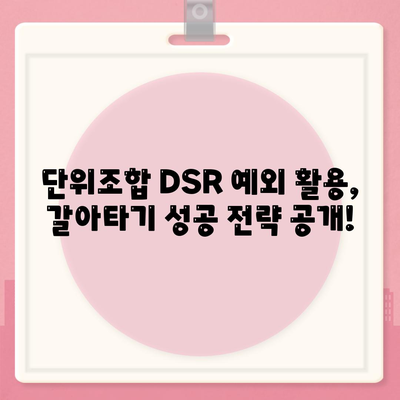 단위조합 DSR 예외 활용, 후순위 아파트 담보대출 갈아타기 성공 전략 |  주택담보대출, DSR 규제, 갈아타기 노하우