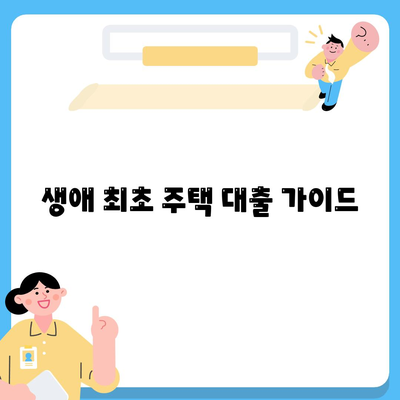 생애 최초 주택 대출 가이드