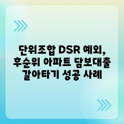 단위조합 DSR 예외 활용, 후순위 아파트 담보대출 갈아타기 성공 전략 |  주택담보대출, DSR 규제, 갈아타기 노하우