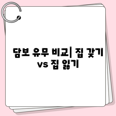 담보 유무 비교| 집 갖기 vs 집 잃기