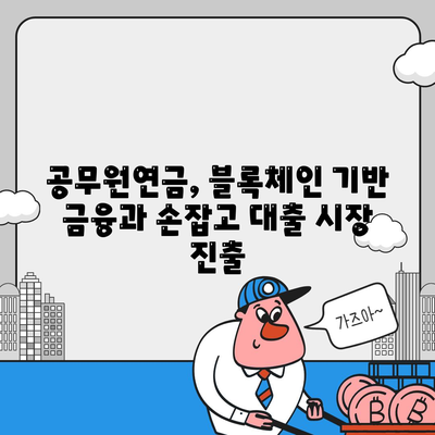 공무원연금, 블록체인 기반 금융기관과 손잡고 대출 공동 사업 확대 | 금융혁신, 디지털 전환, 핀테크