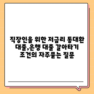 직장인을 위한 저금리 통대환 대출,은행 대출 갈아타기 조건