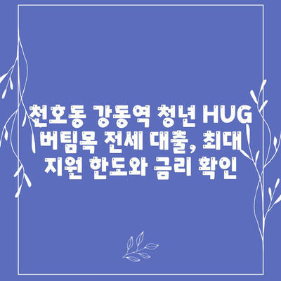 천호동 강동역 청년 HUG 버팀목 전세 대출