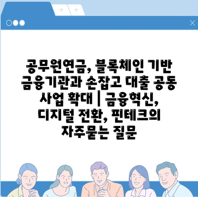 공무원연금, 블록체인 기반 금융기관과 손잡고 대출 공동 사업 확대 | 금융혁신, 디지털 전환, 핀테크