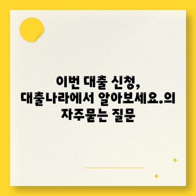 이번 대출 신청, 대출나라에서 알아보세요.