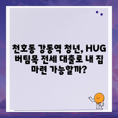 천호동 강동역 청년 HUG 버팀목 전세 대출