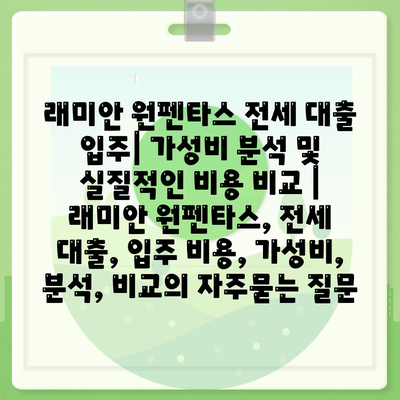 래미안 원펜타스 전세 대출 입주| 가성비 분석 및 실질적인 비용 비교 | 래미안 원펜타스, 전세 대출, 입주 비용, 가성비, 분석, 비교