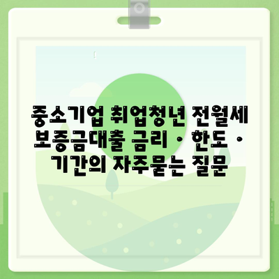 중소기업 취업청년 전월세 보증금대출 금리 · 한도 · 기간