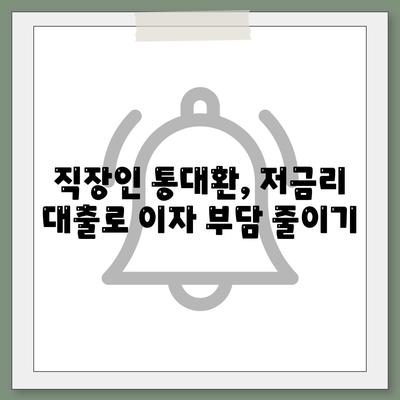 직장인 통대환, 저금리 은행대출 갈아타기 조건 완벽 정복 | 대환대출, 금리 비교, 성공 전략