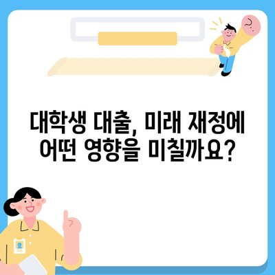 대학생 대출, 장기적인 재무에 미치는 영향| 미래를 위한 현명한 선택 | 대출 부담, 상환 계획, 재무 관리 팁