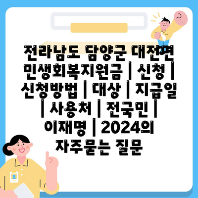 전라남도 담양군 대전면 민생회복지원금 | 신청 | 신청방법 | 대상 | 지급일 | 사용처 | 전국민 | 이재명 | 2024