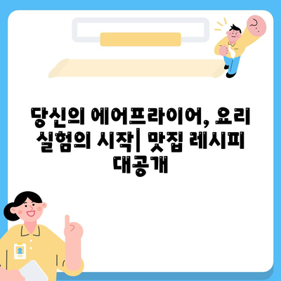 에어 프라이어 요리 실험| 새로운 맛과 텍스처를 찾아 떠나는 맛집 여행 | 에어프라이어 레시피, 튀김, 굽기, 맛 변화