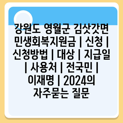 강원도 영월군 김삿갓면 민생회복지원금 | 신청 | 신청방법 | 대상 | 지급일 | 사용처 | 전국민 | 이재명 | 2024