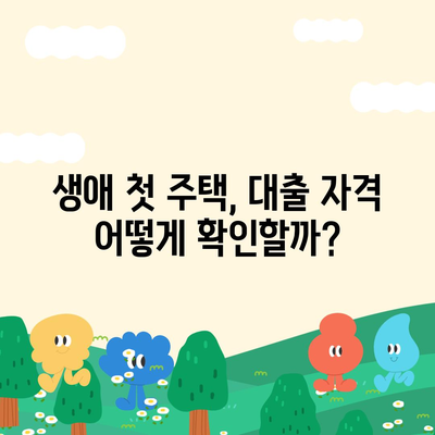 생애 최초 주택 구매, 꼭 알아야 할 대출 자격 및 조건 완벽 가이드 | 주택담보대출, 금리, DSR, LTV, 생애 첫 주택