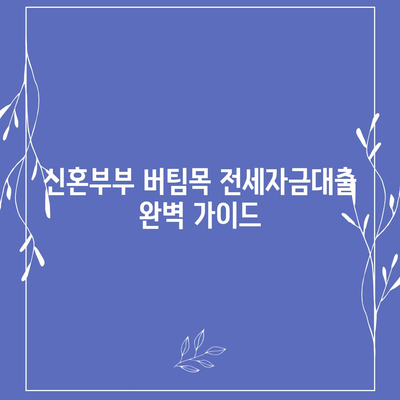 신혼부부 버팀목 전세자금대출 완벽 가이드| 소득, 금리, 서류 정보 총정리 | 주택금융공사, 대출 조건, 신청 방법