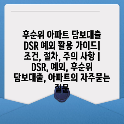 후순위 아파트 담보대출 DSR 예외 활용 가이드| 조건, 절차, 주의 사항 | DSR, 예외, 후순위 담보대출, 아파트