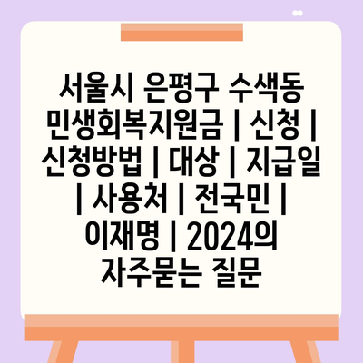 서울시 은평구 수색동 민생회복지원금 | 신청 | 신청방법 | 대상 | 지급일 | 사용처 | 전국민 | 이재명 | 2024