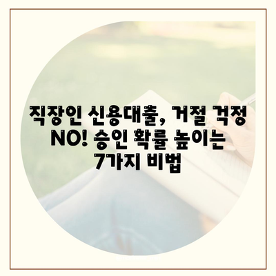 직장인 신용대출, 거절 걱정 끝! 승인 확률 높이는 꿀팁 7가지 | 신용대출, 대출 승인, 직장인 대출, 대출 가이드