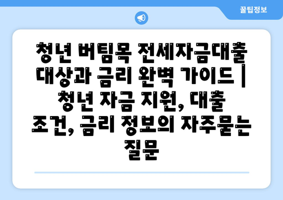 청년 버팀목 전세자금대출 대상과 금리 완벽 가이드 | 청년 자금 지원, 대출 조건, 금리 정보