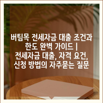 버팀목 전세자금 대출 조건과 한도 완벽 가이드 | 전세자금 대출, 자격 요건, 신청 방법