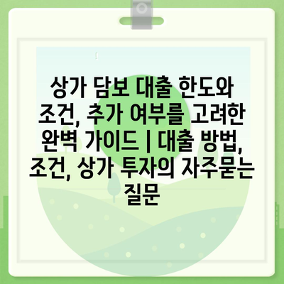 상가 담보 대출 한도와 조건, 추가 여부를 고려한 완벽 가이드 | 대출 방법, 조건, 상가 투자