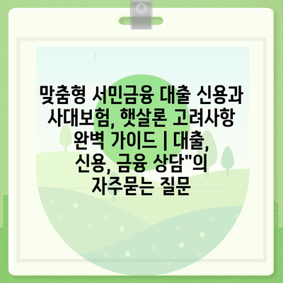 맞춤형 서민금융 대출 신용과 사대보험, 햇살론 고려사항 완벽 가이드 | 대출, 신용, 금융 상담"