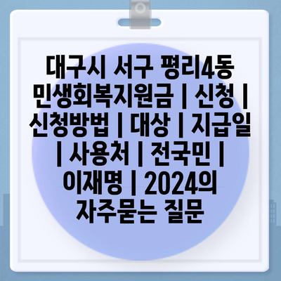 대구시 서구 평리4동 민생회복지원금 | 신청 | 신청방법 | 대상 | 지급일 | 사용처 | 전국민 | 이재명 | 2024