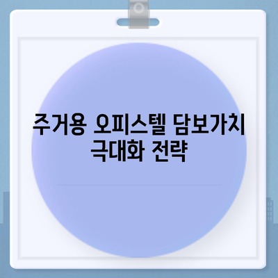 상업용·주거용 오피스텔 담보대출 한도 극대화 방법 | 대출 한도, 금융 팁, 부동산 전략