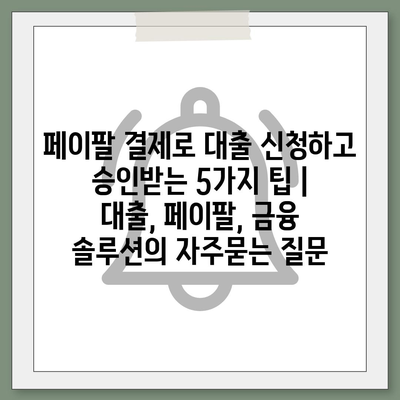 페이팔 결제로 대출 신청하고 승인받는 5가지 팁 | 대출, 페이팔, 금융 솔루션