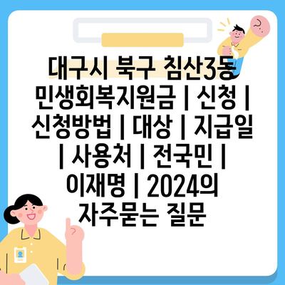 대구시 북구 침산3동 민생회복지원금 | 신청 | 신청방법 | 대상 | 지급일 | 사용처 | 전국민 | 이재명 | 2024