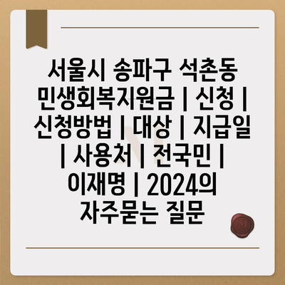 서울시 송파구 석촌동 민생회복지원금 | 신청 | 신청방법 | 대상 | 지급일 | 사용처 | 전국민 | 이재명 | 2024