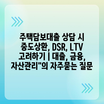 주택담보대출 상담 시 중도상환, DSR, LTV 고려하기 | 대출, 금융, 자산관리"