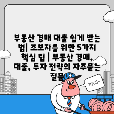 부동산 경매 대출 쉽게 받는 법| 초보자를 위한 5가지 핵심 팁 | 부동산 경매, 대출, 투자 전략