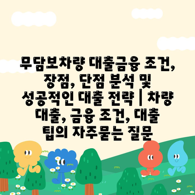 무담보차량 대출금융 조건, 장점, 단점 분석 및 성공적인 대출 전략 | 차량 대출, 금융 조건, 대출 팁