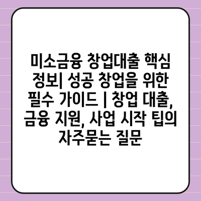 미소금융 창업대출 핵심 정보| 성공 창업을 위한 필수 가이드 | 창업 대출, 금융 지원, 사업 시작 팁