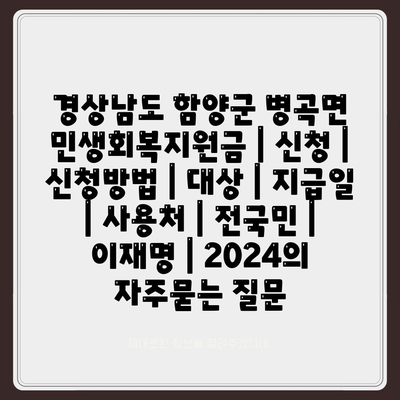 경상남도 함양군 병곡면 민생회복지원금 | 신청 | 신청방법 | 대상 | 지급일 | 사용처 | 전국민 | 이재명 | 2024