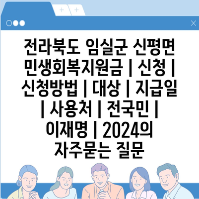 전라북도 임실군 신평면 민생회복지원금 | 신청 | 신청방법 | 대상 | 지급일 | 사용처 | 전국민 | 이재명 | 2024