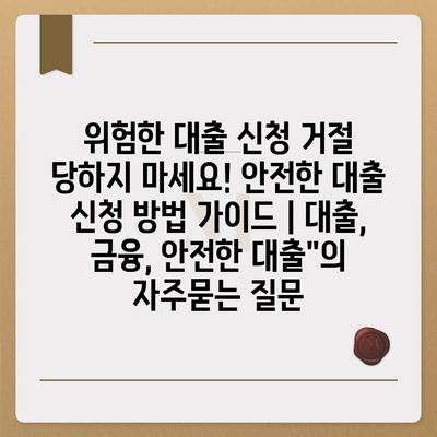 위험한 대출 신청 거절 당하지 마세요! 안전한 대출 신청 방법 가이드 | 대출, 금융, 안전한 대출"