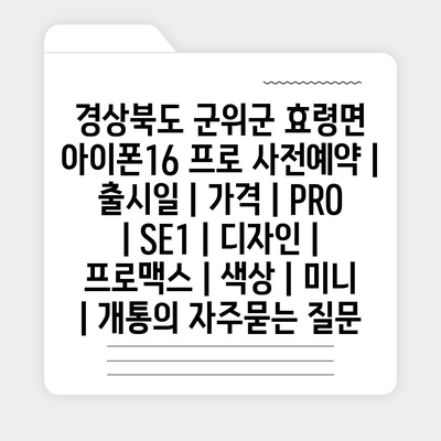 경상북도 군위군 효령면 아이폰16 프로 사전예약 | 출시일 | 가격 | PRO | SE1 | 디자인 | 프로맥스 | 색상 | 미니 | 개통