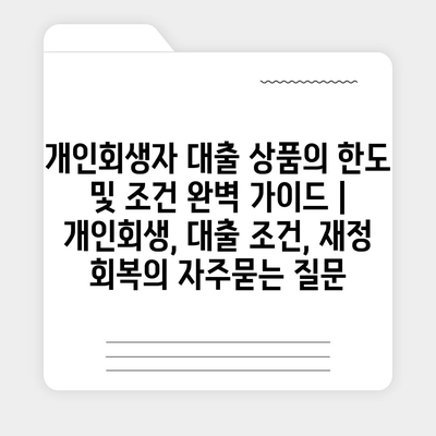 개인회생자 대출 상품의 한도 및 조건 완벽 가이드 | 개인회생, 대출 조건, 재정 회복