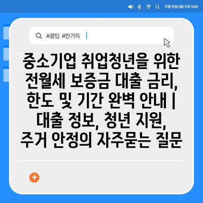 중소기업 취업청년을 위한 전월세 보증금 대출 금리, 한도 및 기간 완벽 안내 | 대출 정보, 청년 지원, 주거 안정