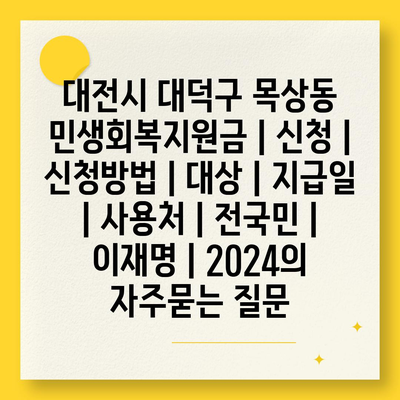 대전시 대덕구 목상동 민생회복지원금 | 신청 | 신청방법 | 대상 | 지급일 | 사용처 | 전국민 | 이재명 | 2024