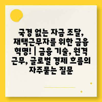 국경 없는 자금 조달, 재택근무자를 위한 금융 혁명! | 금융 기술, 원격 근무, 글로벌 경제 흐름