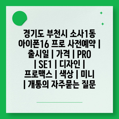 경기도 부천시 소사1동 아이폰16 프로 사전예약 | 출시일 | 가격 | PRO | SE1 | 디자인 | 프로맥스 | 색상 | 미니 | 개통