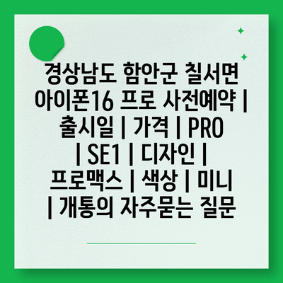 경상남도 함안군 칠서면 아이폰16 프로 사전예약 | 출시일 | 가격 | PRO | SE1 | 디자인 | 프로맥스 | 색상 | 미니 | 개통