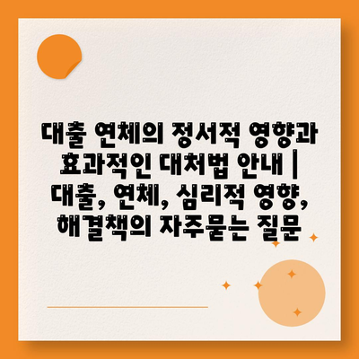 대출 연체의 정서적 영향과 효과적인 대처법 안내 | 대출, 연체, 심리적 영향, 해결책