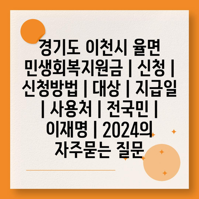 경기도 이천시 율면 민생회복지원금 | 신청 | 신청방법 | 대상 | 지급일 | 사용처 | 전국민 | 이재명 | 2024