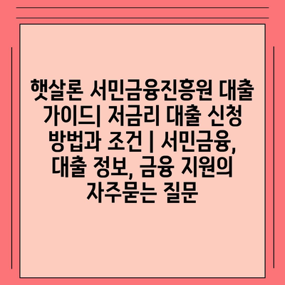 햇살론 서민금융진흥원 대출 가이드| 저금리 대출 신청 방법과 조건 | 서민금융, 대출 정보, 금융 지원